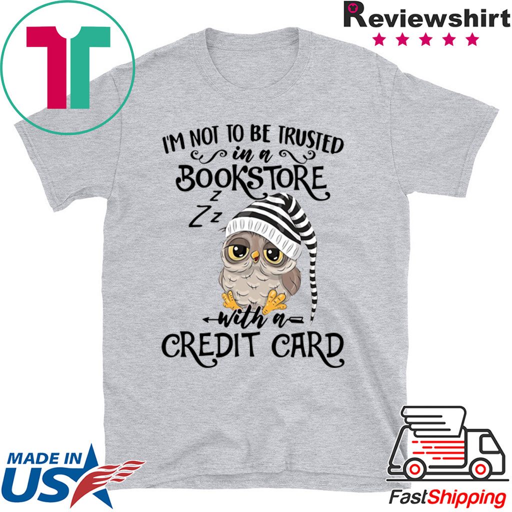 Owl I’m not to be trusted in a bookstore with a credit card Tee Shirts Owl I’m not to be trusted in a bookstore with a credit card Tee Shirts