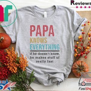 Papa Knows Everything if he doesn’t know he makes stuff up fast Tee Shirts