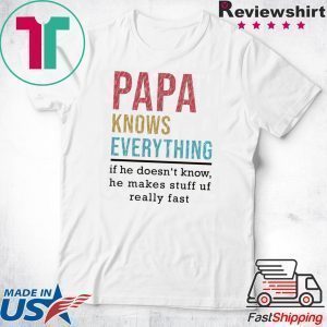 Papa Knows Everything if he doesn’t know he makes stuff up fast Tee Shirts