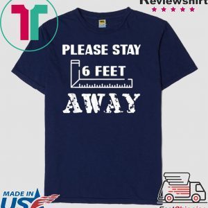 Please Stay 6 Feet Away - Social Distancing Tee Shirts