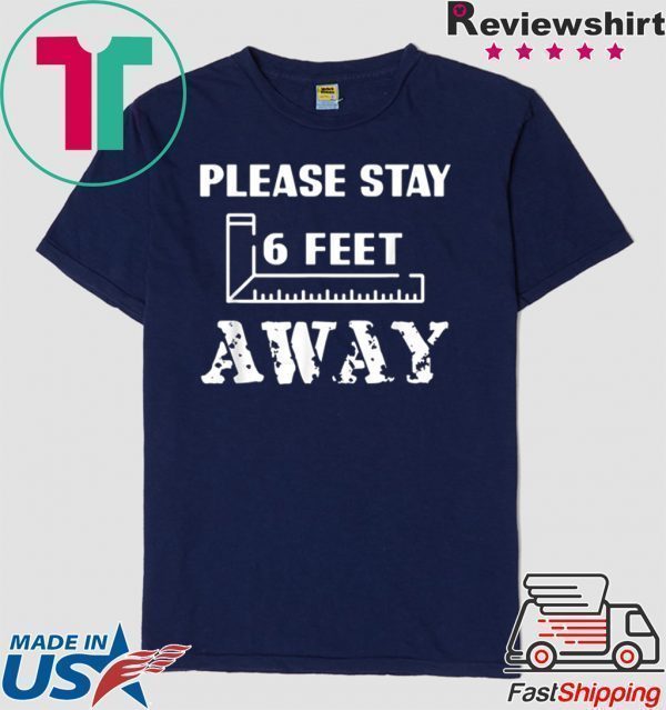 Please Stay 6 Feet Away - Social Distancing Tee Shirts