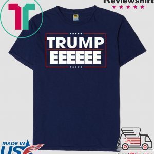 President Donald Trump EEEEEE 2020 Tee Shirts