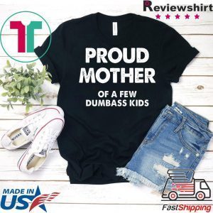 Proud Mother of a Few Dumbass Kids Tee Shirts