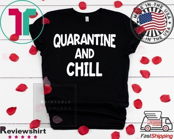 Quarantine And Chill Shirt Funny Social Distance Tee Shirts