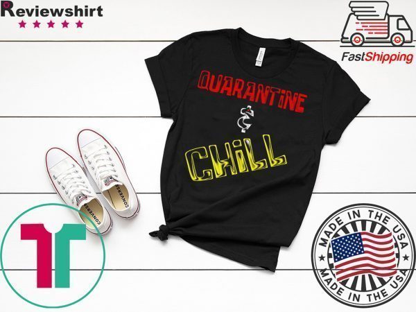 Quarantine And Chill Tee Shirts