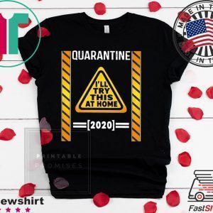 Quarantine I’ll try this at home 2020 Tee Shirts