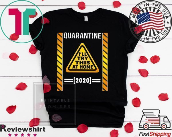 Quarantine I’ll try this at home 2020 Tee Shirts