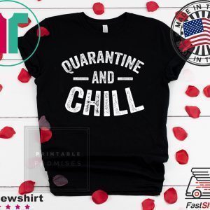 Quarantine and Chill Funny Tee Shirt