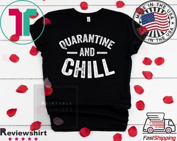 Quarantine and Chill Funny Tee Shirt