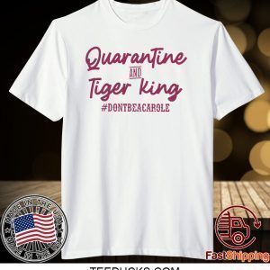 Quarantine and Tiger King Don’t be a Carole Tee Shirts