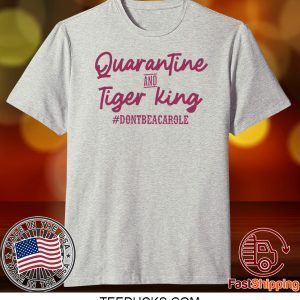 Quarantine and Tiger King Don’t be a Carole Tee Shirts