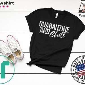 Quarantine and chill Social Distancing Tee Shirts