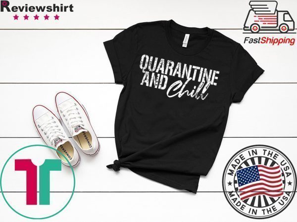 Quarantine and chill Social Distancing Tee Shirts