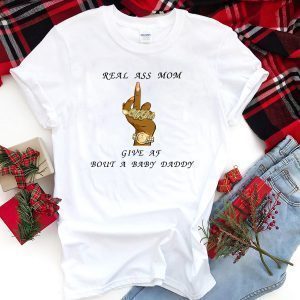 Real Ass Mom Give Af Bout A Baby Daddy Tee Shirts