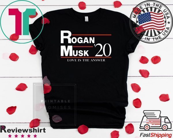 Rogan Musk 2020 Love Is The Answer Tee Shirts