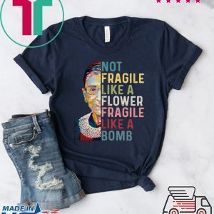 Ruth Bader Ginsburg not Fragile like a flower Fragile like a bomb Tee Shirts