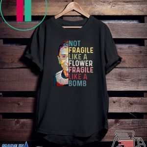 Ruth Bader Ginsburg not Fragile like a flower Fragile like a bomb Tee Shirts