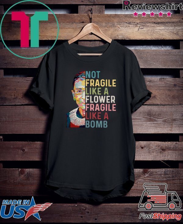 Ruth Bader Ginsburg not Fragile like a flower Fragile like a bomb Tee Shirts