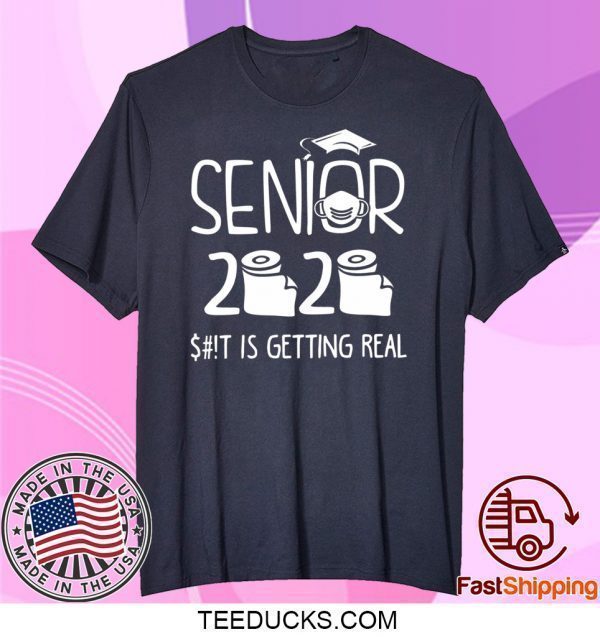 Senior 2020 Sh!t Is Getting Real Tee Shirts