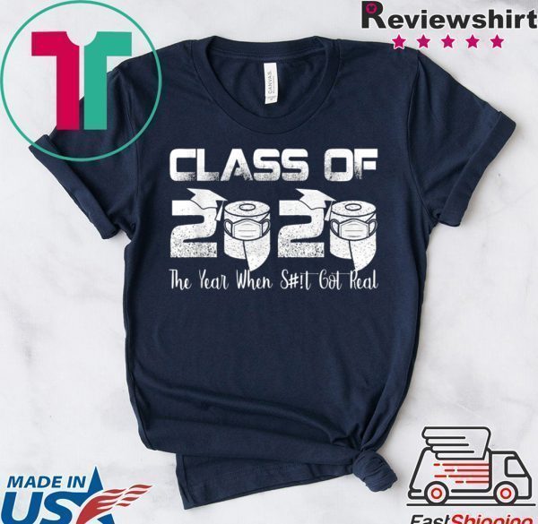 Senior Class of 2020 The Year When Shit Got Real Graduation Tee Shirts