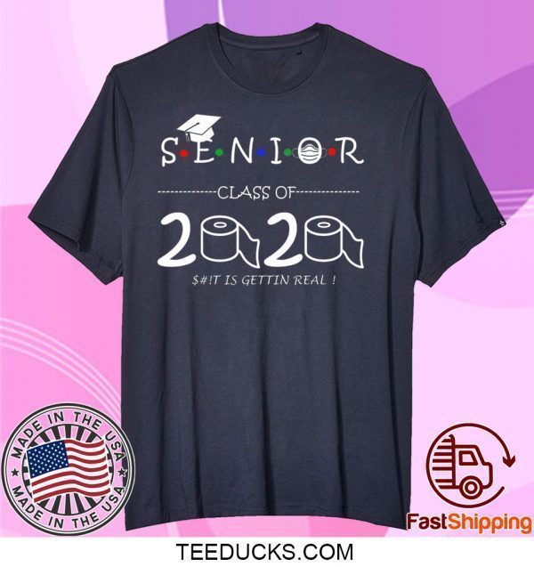 Senior Class of 2020 shit Is Gettin Real Graduate Tee T-Shirts