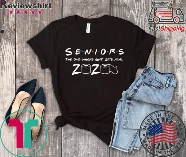 Seniors The One Where Shit Gets Real 2020 Tee Shirts