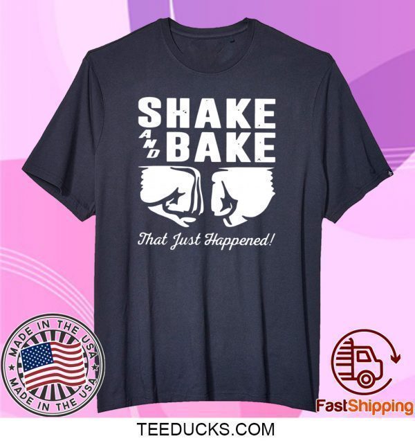 Shake and bake that just happened Tee Shirts