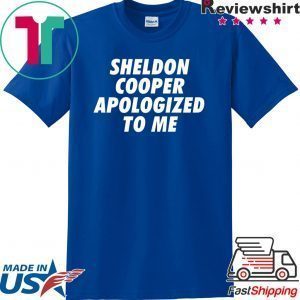 Sheldon Cooper Apologized to Me Tee Shirts