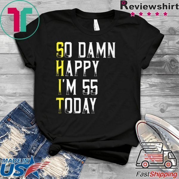 So Damn Happy Im 55 Years Old 55th Birthday Tee Shirts