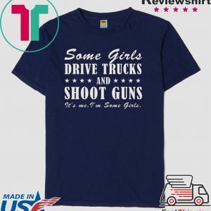Some girls drive truck and shoot guns It’s me I’m some girls Tee Shirts
