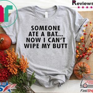 Someone ate a bat now I can‘t wipe my butt Tee Shirts