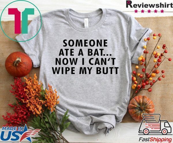 Someone ate a bat now I can‘t wipe my butt Tee Shirts