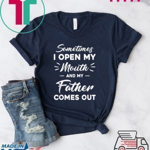 Sometimes I Open My Mouth And My Father Comes Out Tee Shirts