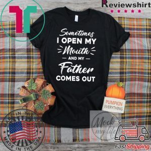 Sometimes I Open My Mouth And My Father Comes Out Tee Shirts