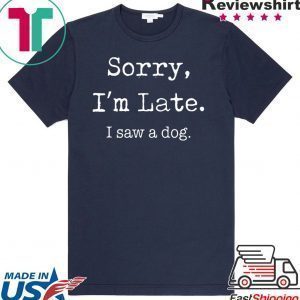 Sorry I'm Late I Saw A Dog Funny Dog Lovers Official T-Shirt