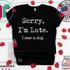 Sorry I'm Late I Saw A Dog Funny Dog Lovers Official T-Shirt