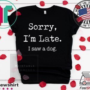 Sorry I'm Late I Saw A Dog Funny Dog Lovers Official T-Shirt