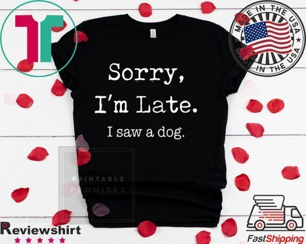 Sorry I'm Late I Saw A Dog Funny Dog Lovers Official T-Shirt