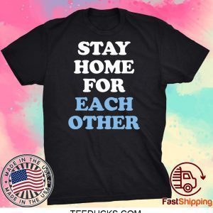 Stay Home for Each Other Tee Shirts