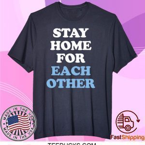 Stay Home for Each Other Tee Shirts