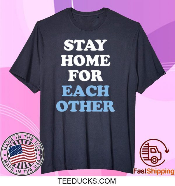 Stay Home for Each Other Tee Shirts