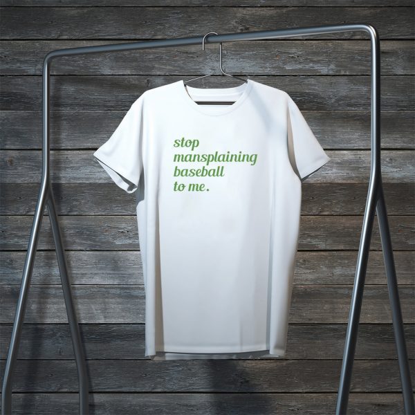 Stop Mansplaining Baseball To Me Tee Shirts