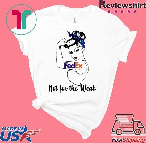 Strong girl FedEx not for the weak Tee Shirts