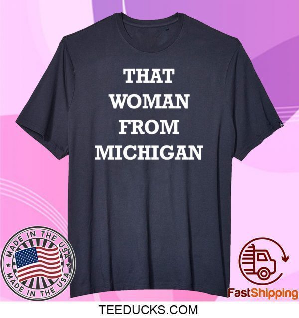 THAT WOMAN FROM MICHIGAN Tee T-Shirts