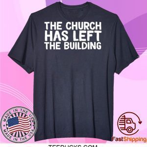 THE CHURCH HAS LEFT THE BUILDING Tee Shirts