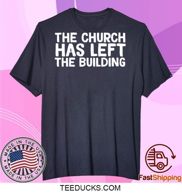 THE CHURCH HAS LEFT THE BUILDING Tee Shirts