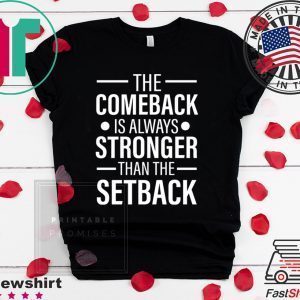 The Comeback Is Always Stronger than the Setback Tee Shirts