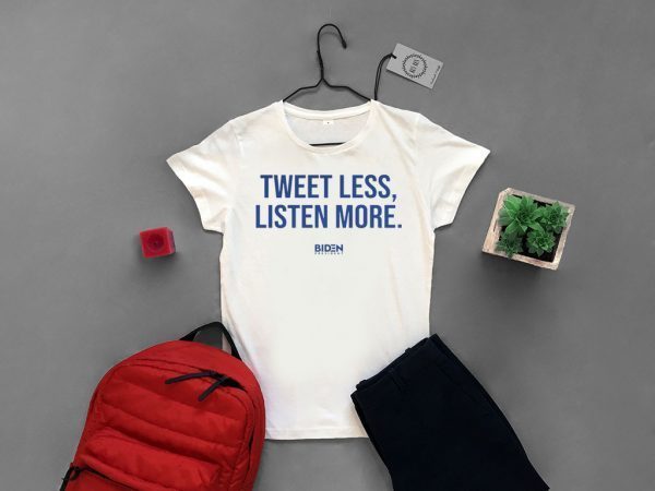 Tweet Less Listen More Joe Biden 2020 Tee Shirts