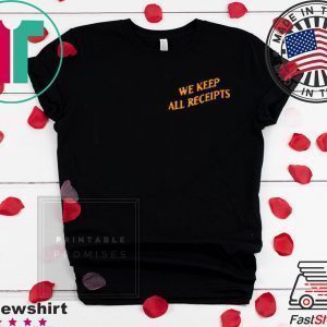 WE KEEP ALL RECEIPTS TEE SHIRTS