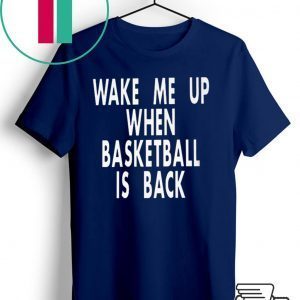 Wake Me Up When Basketball Is Back Tee Shirts